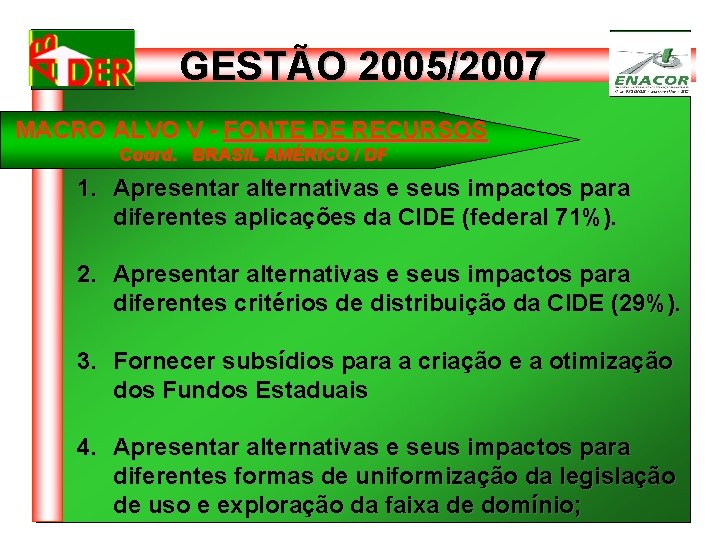 GESTÃO 2005/2007 MACRO ALVO V - FONTE DE RECURSOS Coord. BRASIL AMÉRICO / DF