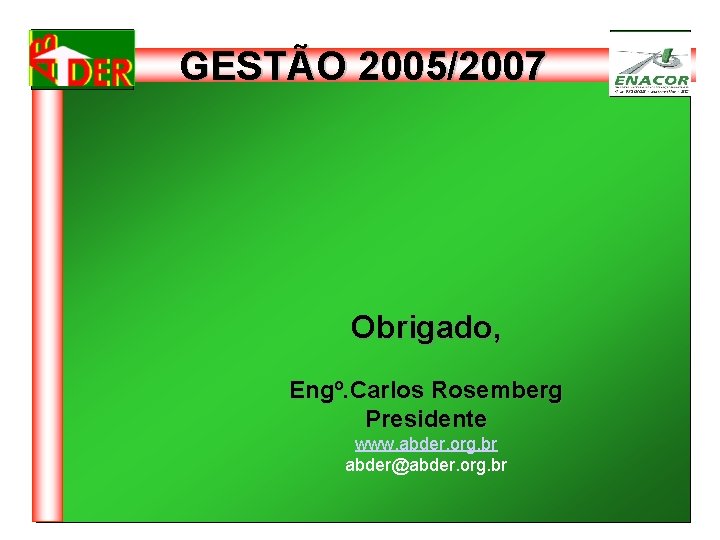 GESTÃO 2005/2007 Obrigado, Engº. Carlos Rosemberg Presidente www. abder. org. br abder@abder. org. br
