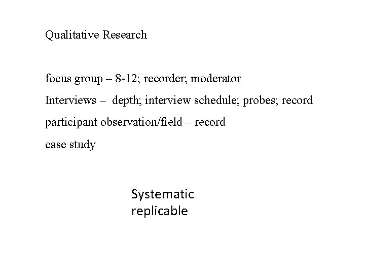 Qualitative Research focus group – 8 -12; recorder; moderator Interviews – depth; interview schedule;