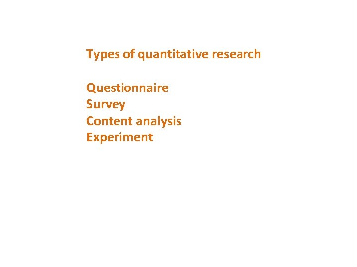 Types of quantitative research Questionnaire Survey Content analysis Experiment 