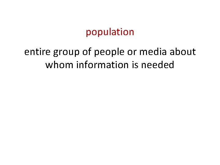 population entire group of people or media about whom information is needed 