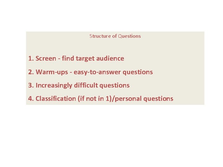 Structure of Questions 1. Screen - find target audience 2. Warm-ups - easy-to-answer questions