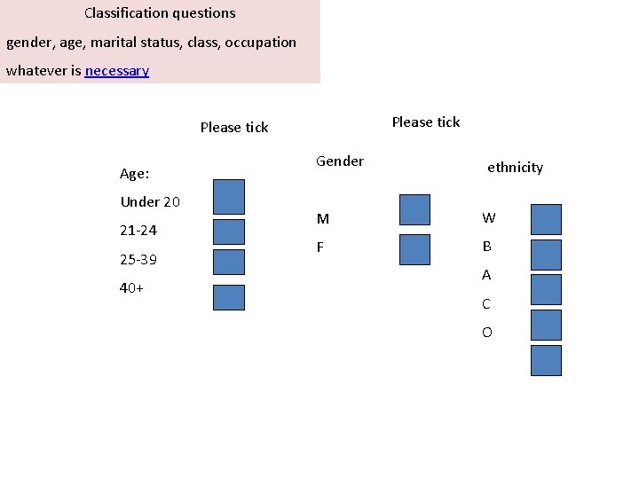 Classification questions gender, age, marital status, class, occupation whatever is necessary Please tick Age: