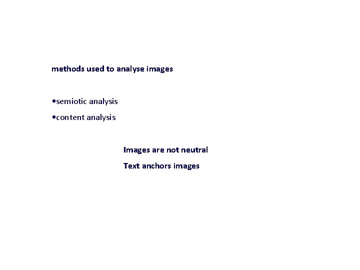 methods used to analyse images • semiotic analysis • content analysis Images are not