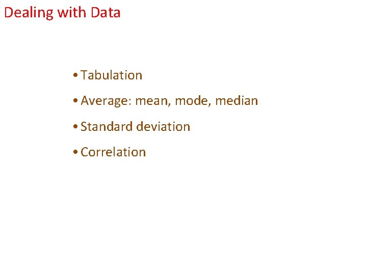 Dealing with Data • Tabulation • Average: mean, mode, median • Standard deviation •