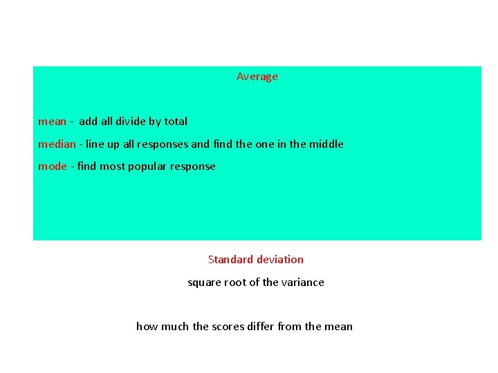 Average mean - add all divide by total median - line up all responses