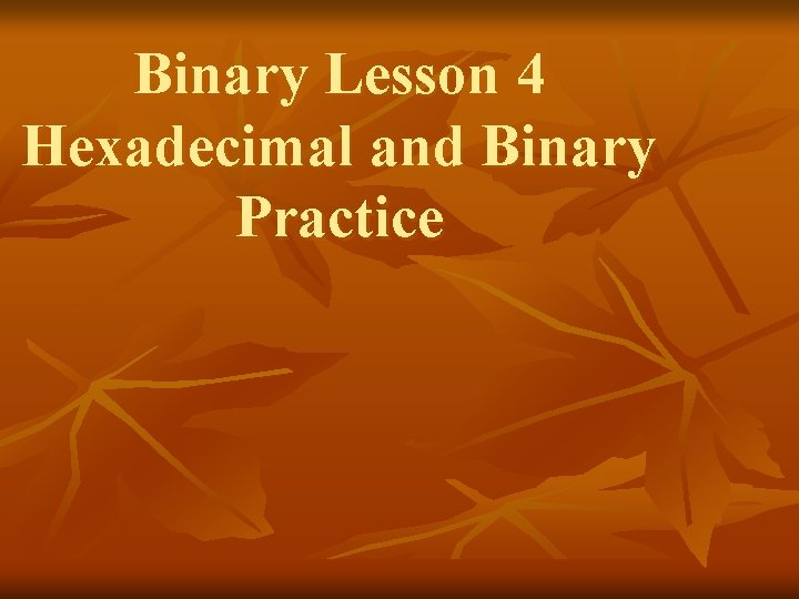 Binary Lesson 4 Hexadecimal and Binary Practice 