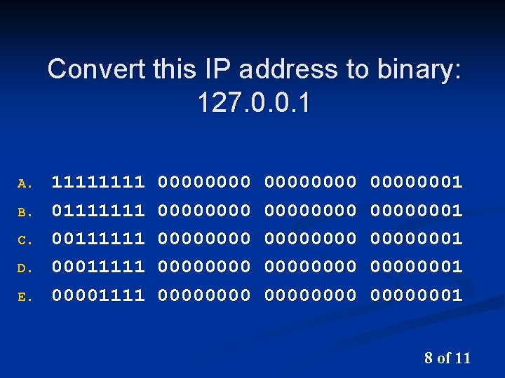 Convert this IP address to binary: 127. 0. 0. 1 A. B. C. D.