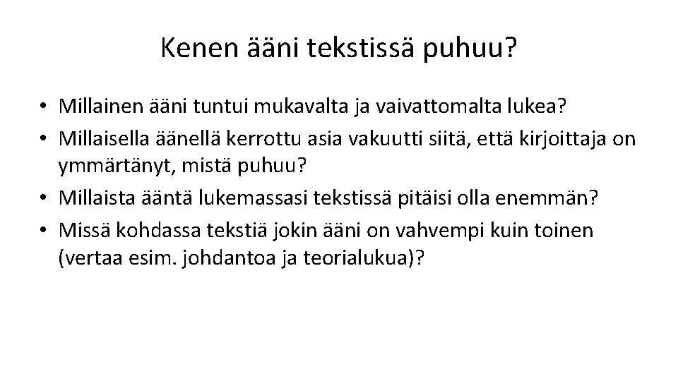 Kenen ääni tekstissä puhuu? • Millainen ääni tuntui mukavalta ja vaivattomalta lukea? • Millaisella