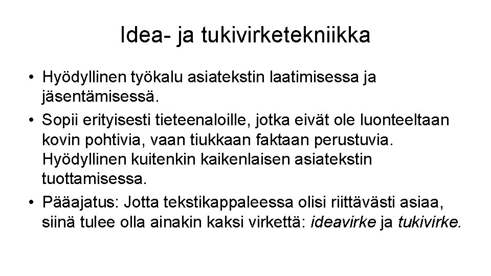 Idea- ja tukivirketekniikka • Hyödyllinen työkalu asiatekstin laatimisessa ja jäsentämisessä. • Sopii erityisesti tieteenaloille,