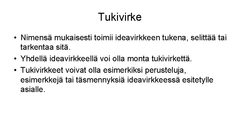 Tukivirke • Nimensä mukaisesti toimii ideavirkkeen tukena, selittää tai tarkentaa sitä. • Yhdellä ideavirkkeellä