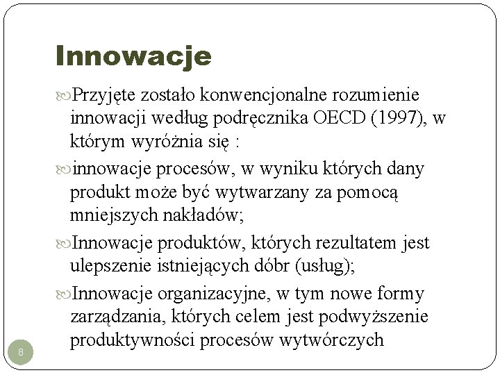 Innowacje Przyjęte zostało konwencjonalne rozumienie 8 innowacji według podręcznika OECD (1997), w którym wyróżnia