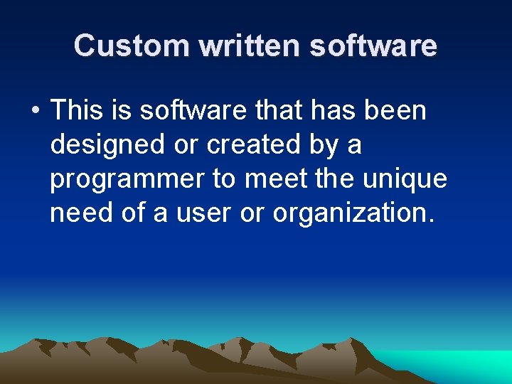 Custom written software • This is software that has been designed or created by