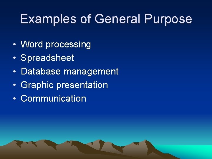 Examples of General Purpose • • • Word processing Spreadsheet Database management Graphic presentation