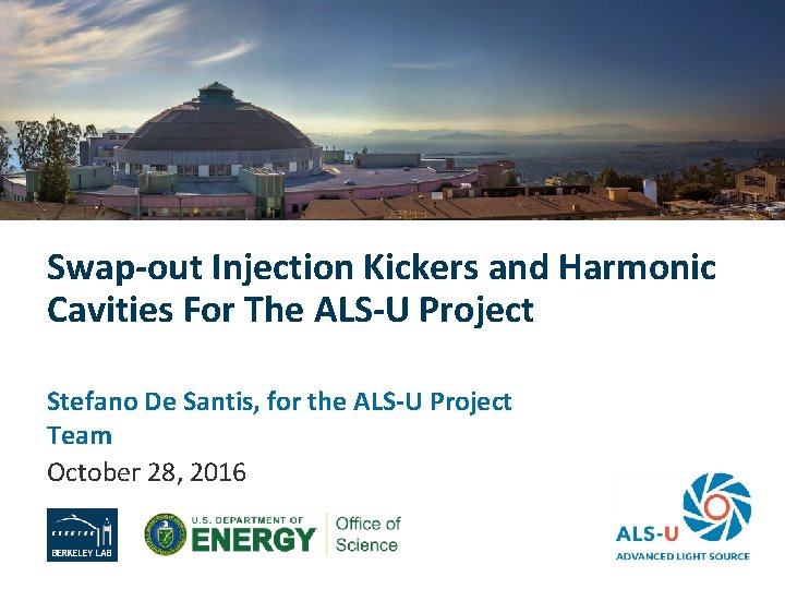 Swap-out Injection Kickers and Harmonic Cavities For The ALS-U Project Stefano De Santis, for