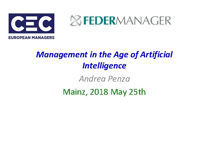 Management in the Age of Artificial Intelligence Andrea Penza Mainz, 2018 May 25 th Management in the Age of Artificial Intelligence Andrea Penza Mainz, 2018 May 25 th