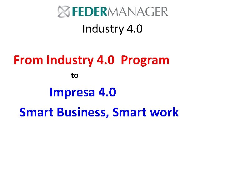 Industry 4. 0 From Industry 4. 0 Program to Impresa 4. 0 Smart Business, Industry 4. 0 From Industry 4. 0 Program to Impresa 4. 0 Smart Business,