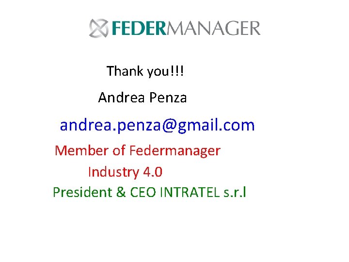 Thank you!!! Andrea Penza andrea. penza@gmail. com Member of Federmanager Industry 4. 0 President Thank you!!! Andrea Penza andrea. penza@gmail. com Member of Federmanager Industry 4. 0 President