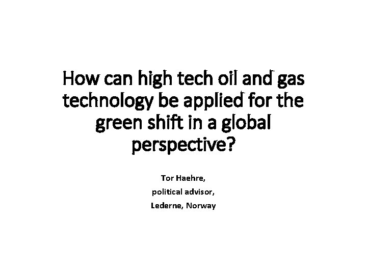 How can high tech oil and gas technology be applied for the green shift How can high tech oil and gas technology be applied for the green shift