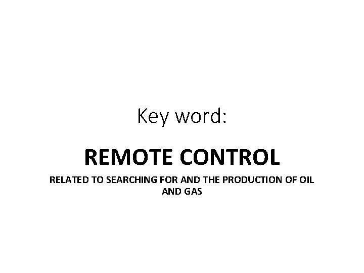 Key word: REMOTE CONTROL RELATED TO SEARCHING FOR AND THE PRODUCTION OF OIL AND Key word: REMOTE CONTROL RELATED TO SEARCHING FOR AND THE PRODUCTION OF OIL AND