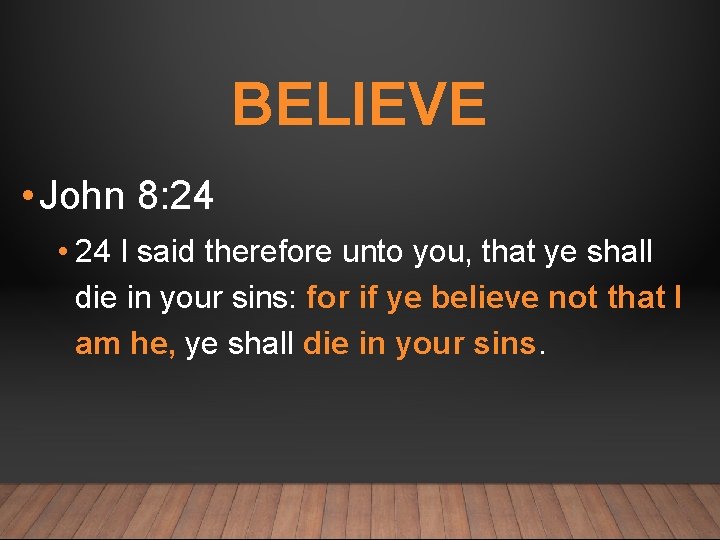 BELIEVE • John 8: 24 • 24 I said therefore unto you, that ye