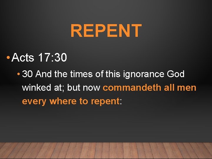 REPENT • Acts 17: 30 • 30 And the times of this ignorance God