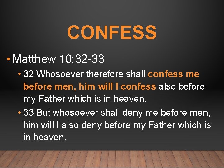 CONFESS • Matthew 10: 32 -33 • 32 Whosoever therefore shall confess me before