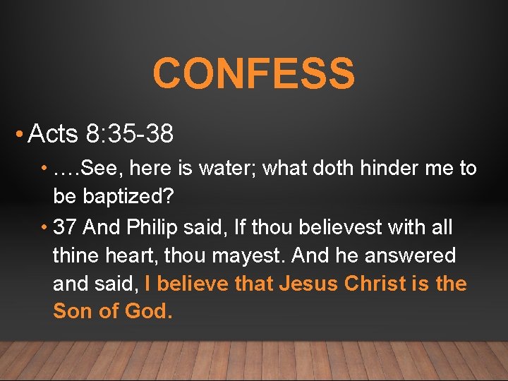 CONFESS • Acts 8: 35 -38 • …. See, here is water; what doth