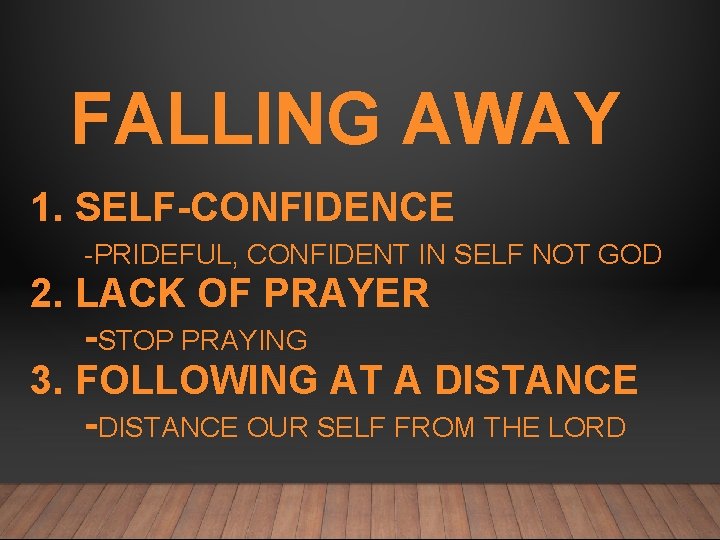 FALLING AWAY 1. SELF-CONFIDENCE -PRIDEFUL, CONFIDENT IN SELF NOT GOD 2. LACK OF PRAYER
