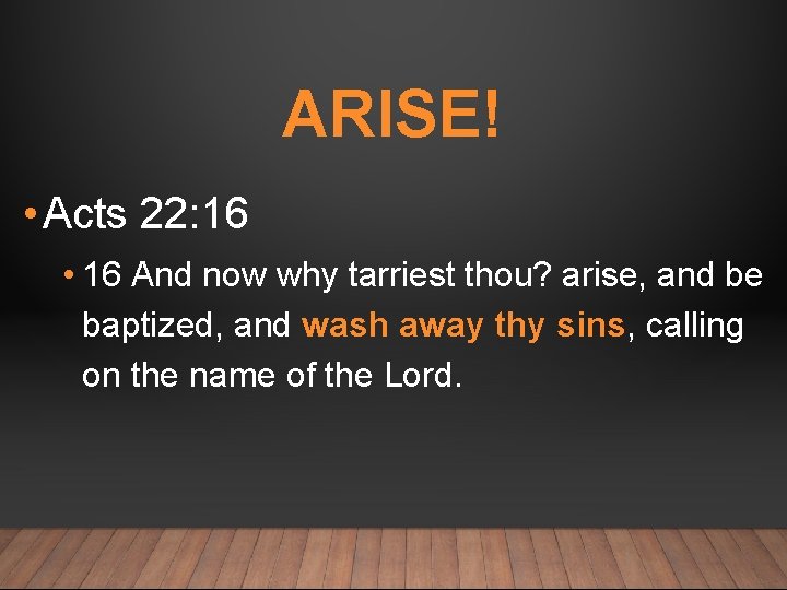 ARISE! • Acts 22: 16 • 16 And now why tarriest thou? arise, and