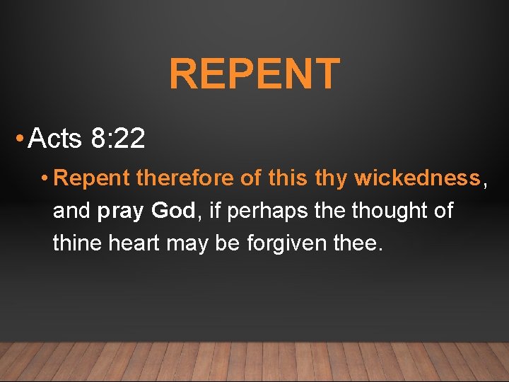 REPENT • Acts 8: 22 • Repent therefore of this thy wickedness, and pray