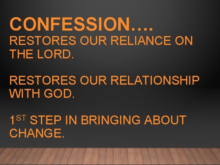 CONFESSION…. RESTORES OUR RELIANCE ON THE LORD. RESTORES OUR RELATIONSHIP WITH GOD. 1 ST