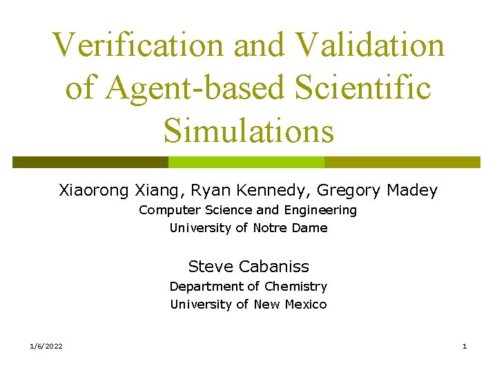 Verification and Validation of Agent-based Scientific Simulations Xiaorong Xiang, Ryan Kennedy, Gregory Madey Computer