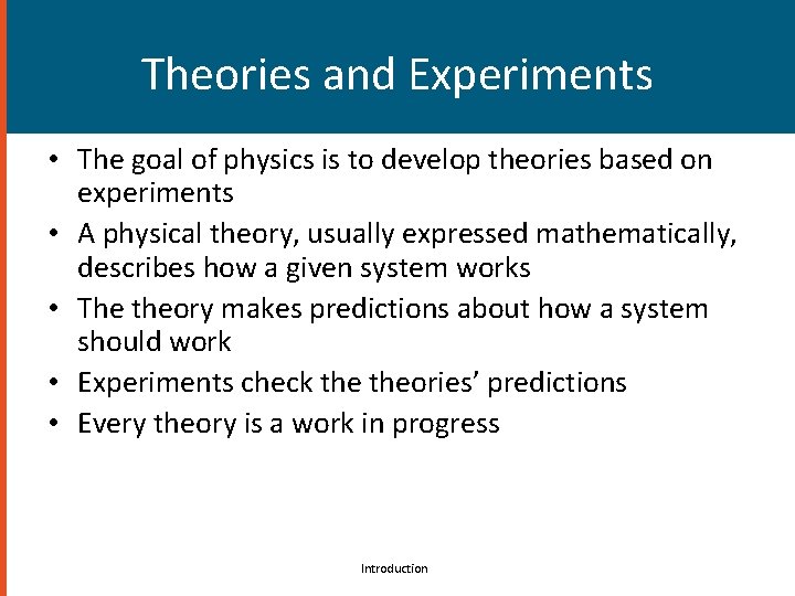 Theories and Experiments • The goal of physics is to develop theories based on