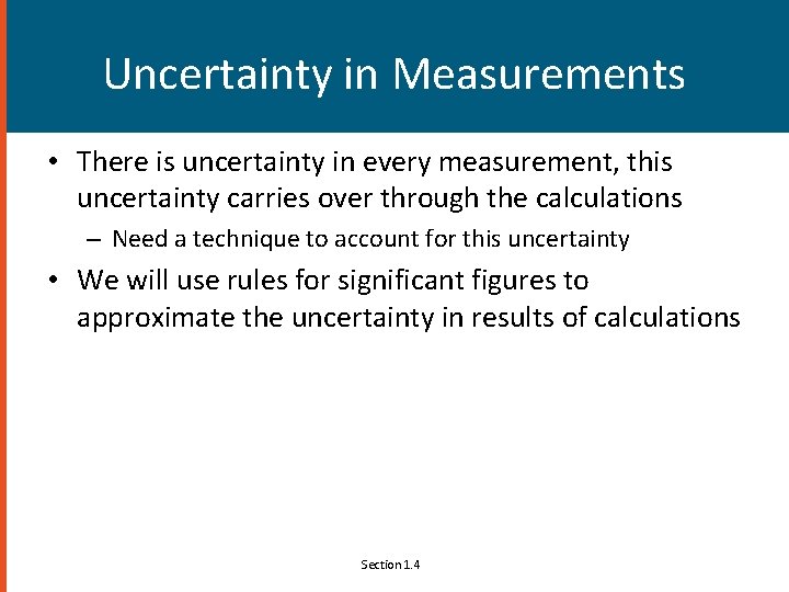 Uncertainty in Measurements • There is uncertainty in every measurement, this uncertainty carries over