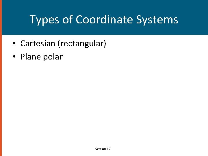 Types of Coordinate Systems • Cartesian (rectangular) • Plane polar Section 1. 7 