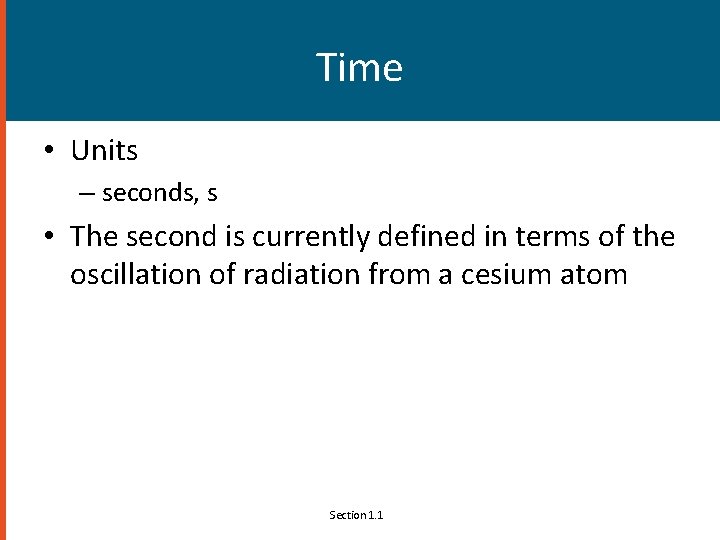 Time • Units – seconds, s • The second is currently defined in terms