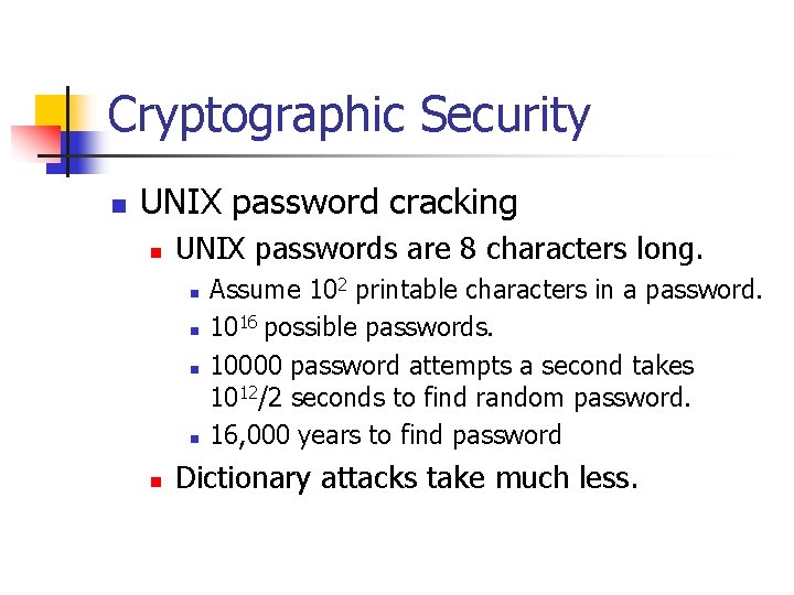 Cryptographic Security n UNIX password cracking n UNIX passwords are 8 characters long. n