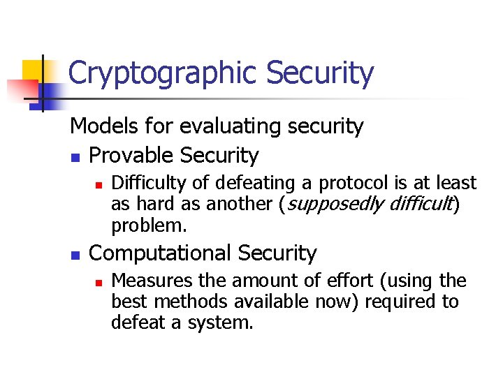 Cryptographic Security Models for evaluating security n Provable Security n n Difficulty of defeating