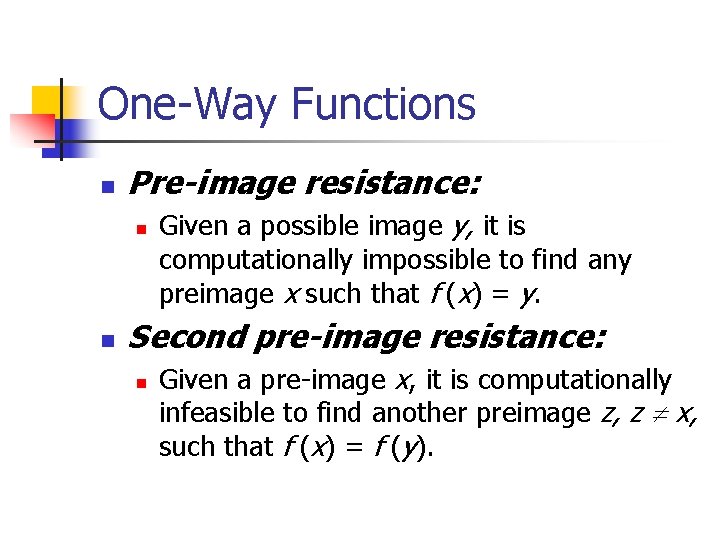 One-Way Functions n Pre-image resistance: n n Given a possible image y, it is