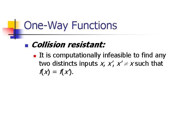 One-Way Functions n Collision resistant: n It is computationally infeasible to find any two