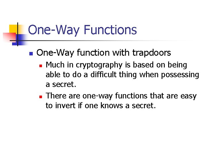 One-Way Functions n One-Way function with trapdoors n n Much in cryptography is based