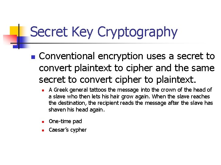 Secret Key Cryptography n Conventional encryption uses a secret to convert plaintext to cipher