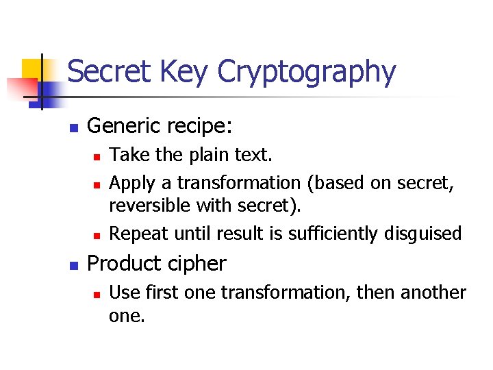 Secret Key Cryptography n Generic recipe: n n Take the plain text. Apply a