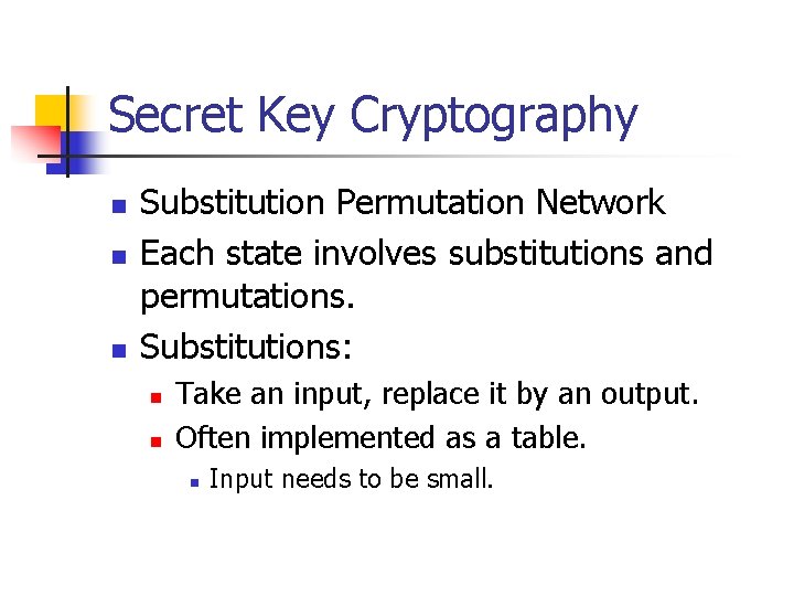 Secret Key Cryptography n n n Substitution Permutation Network Each state involves substitutions and