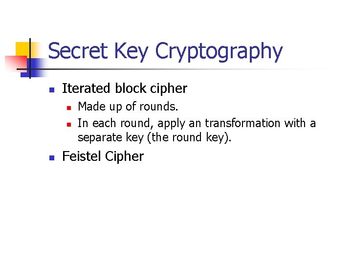 Secret Key Cryptography n Iterated block cipher n n n Made up of rounds.
