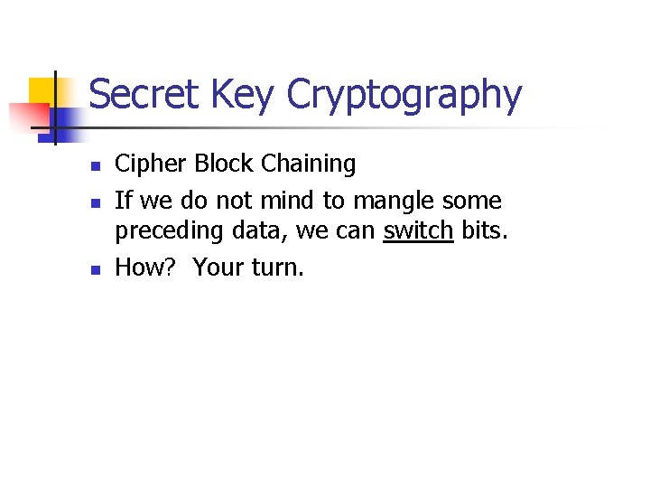 Secret Key Cryptography n n n Cipher Block Chaining If we do not mind