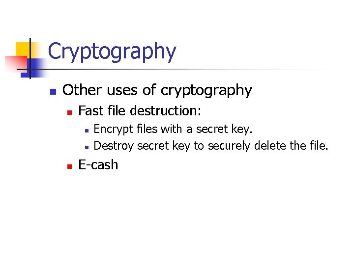 Cryptography n Other uses of cryptography n Fast file destruction: n n n Encrypt