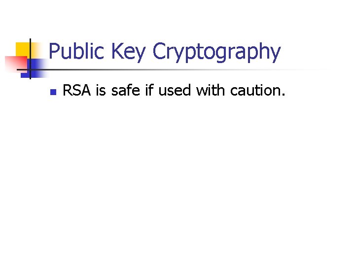 Public Key Cryptography n RSA is safe if used with caution. 