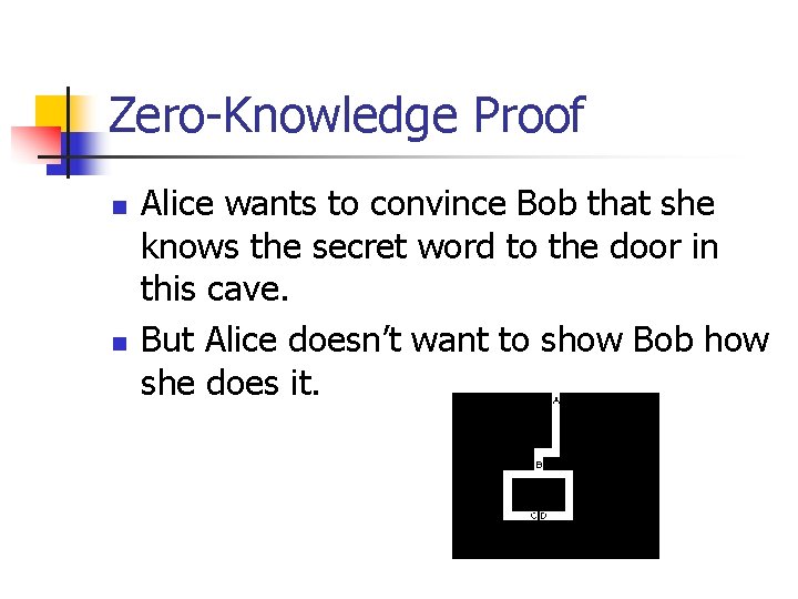 Zero-Knowledge Proof n n Alice wants to convince Bob that she knows the secret